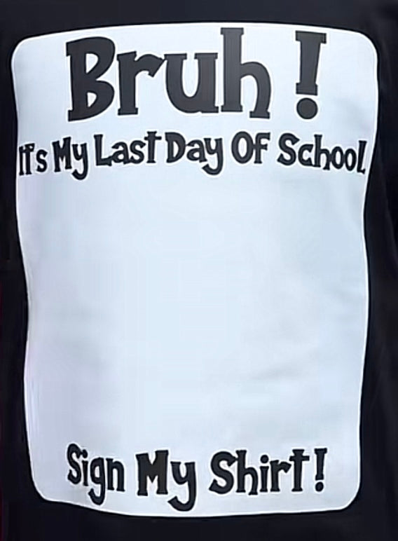 Bruh it’s my last day of School